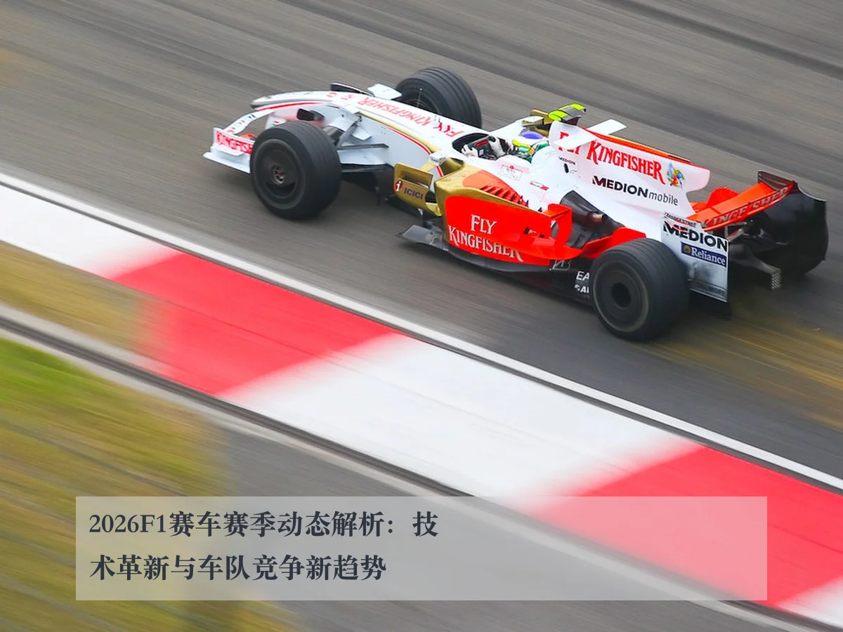 2026F1赛车赛季动态解析:技术革新与车队竞争新趋势